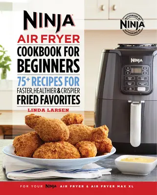 Książka kucharska Ninja Air Fryer dla początkujących: 75+ przepisów na szybsze, zdrowsze i bardziej chrupiące smażone ulubione potrawy - Ninja Air Fryer Cookbook for Beginners: 75+ Recipes for Faster, Healthier, & Crispier Fried Favorites