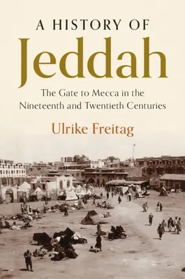 Historia Dżuddy: Brama do Mekki w XIX i XX wieku - A History of Jeddah: The Gate to Mecca in the Nineteenth and Twentieth Centuries
