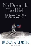 Żadne marzenie nie jest zbyt wysokie: Lekcje życia od człowieka, który chodził po Księżycu - No Dream Is Too High: Life Lessons from a Man Who Walked on the Moon