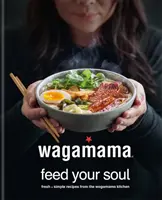 wagamama Feed Your Soul - świeże i proste przepisy z kuchni wagamama - wagamama Feed Your Soul - Fresh + simple recipes from the wagamama kitchen