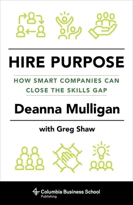 Zatrudniaj celowo: jak inteligentne firmy mogą wypełnić lukę w umiejętnościach - Hire Purpose: How Smart Companies Can Close the Skills Gap