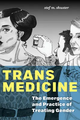 Medycyna trans: Pojawienie się i praktyka leczenia płci - Trans Medicine: The Emergence and Practice of Treating Gender