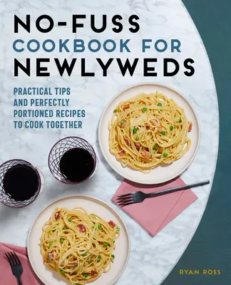 Książka kucharska dla nowożeńców: Praktyczne porady i idealnie porcjowane przepisy do wspólnego gotowania - No-Fuss Cookbook for Newlyweds: Practical Tips and Perfectly Portioned Recipes to Cook Together