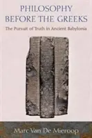 Filozofia przed Grekami: Pogoń za prawdą w starożytnej Babilonii - Philosophy Before the Greeks: The Pursuit of Truth in Ancient Babylonia