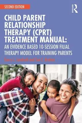 Podręcznik terapii relacji dziecko-rodzic (Cprt): Oparty na dowodach 10-sesyjny model terapii synowskiej - Child-Parent Relationship Therapy (Cprt) Treatment Manual: An Evidence-Based 10-Session Filial Therapy Model