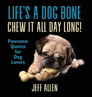 Życie to kość dla psa - żuj ją przez cały dzień! Cytaty dla miłośników psów - Life's a Dog Bone Chew it All Day Long!: Pawsome Quotes for Dog Lovers