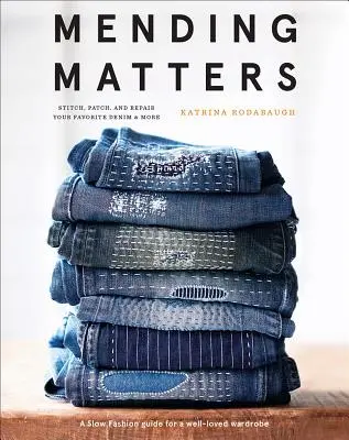 Mending Matters: Zszywaj, łataj i naprawiaj swój ulubiony dżins i nie tylko - Mending Matters: Stitch, Patch, and Repair Your Favorite Denim & More