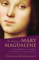 Znaczenie Marii Magdaleny: Odkrywanie kobiety w sercu chrześcijaństwa - The Meaning of Mary Magdalene: Discovering the Woman at the Heart of Christianity