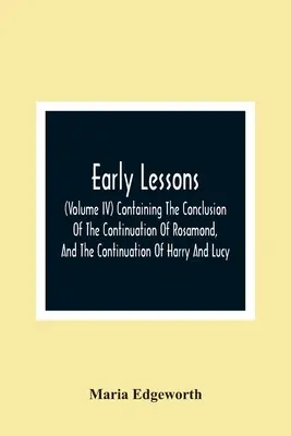 Wczesne lekcje; (tom Iv) zawierający zakończenie kontynuacji Rosamond oraz kontynuację Harry'ego i Lucy - Early Lessons; (Volume Iv) Containing The Conclusion Of The Continuation Of Rosamond, And The Continuation Of Harry And Lucy