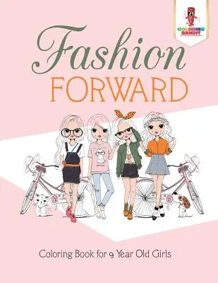 Moda do przodu: Kolorowanka dla 9-letnich dziewczynek - Fashion Forward: Coloring Book for 9 Year Old Girls