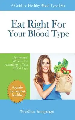 Jedz zgodnie ze swoją grupą krwi: Przewodnik po zdrowej diecie zgodnej z grupą krwi, Zrozum, co jeść zgodnie z grupą krwi - Eat Right for Your Blood Type: A Guide to Healthy Blood Type Diet, Understand What to Eat According to Your Blood Type