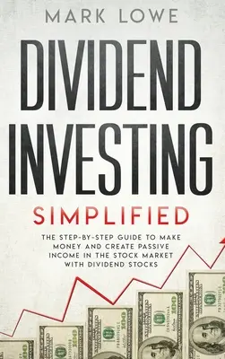 Inwestowanie w dywidendy: Simplified - The Step-by-Step Guide to Make Money and Create Passive Income in the Stock Market with Dividend Stocks ( - Dividend Investing: Simplified - The Step-by-Step Guide to Make Money and Create Passive Income in the Stock Market with Dividend Stocks (