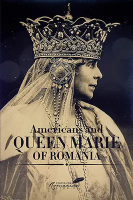 Amerykanie i królowa Maria z Rumunii: Wybór dokumentów - Americans and Queen Marie of Romania: A Selection of Documents