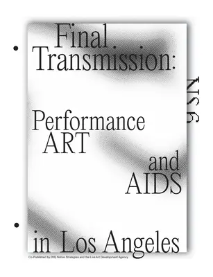 Ostateczna transmisja: Sztuka performance i AIDS w Los Angeles - Final Transmission: Performance Art and AIDS in Los Angeles