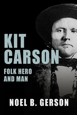 Kit Carson: Ludowy bohater i człowiek - Kit Carson: Folk Hero and Man