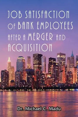 Satysfakcja z pracy pracowników banków po fuzji i przejęciu - Job Satisfaction of Bank Employees after a Merger & Acquisition