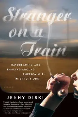 Nieznajomy w pociągu: Śniąc na jawie i paląc w Ameryce z przerwami - Stranger on a Train: Daydreaming and Smoking Around America with Interruptions