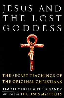 Jezus i zaginiona bogini: Sekretne nauki pierwotnych chrześcijan - Jesus and the Lost Goddess: The Secret Teachings of the Original Christians