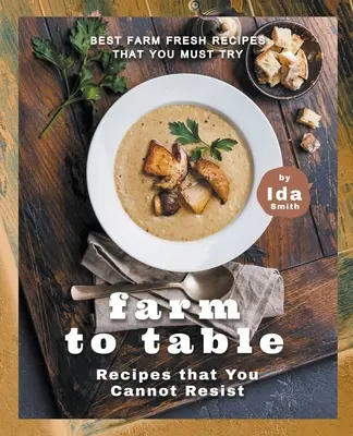 Farm to Table Recipes that You Cannot Resist: Najlepsze świeże przepisy z farmy, których musisz spróbować - Farm to Table Recipes that You Cannot Resist: Best Farm Fresh Recipes that You Must Try