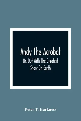 Andy The Acrobat: Or, Out With The Greatest Show On Earth