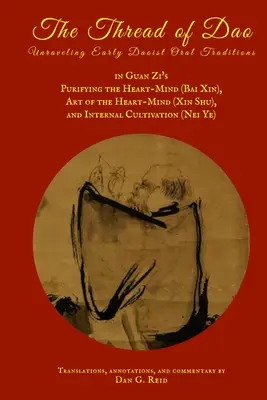 Nić Tao: Odkrywanie wczesno taoistycznych tradycji ustnych w Guan Zi's Purifying the Heart-Mind (Bai Xin), Art of the Heart Mind (Xin Sh - The Thread of Dao: Unraveling Early Daoist Oral Traditions in Guan Zi's Purifying the Heart-Mind (Bai Xin), Art of the Heart Mind (Xin Sh