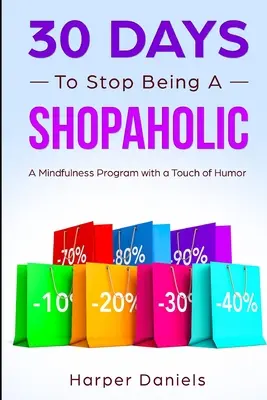 30 dni, by przestać być zakupoholikiem: Program uważności z odrobiną humoru - 30 Days to Stop Being a Shopaholic: A Mindfulness Program with a Touch of Humor