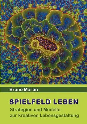 Spielfeld Leben: Strategie i modele twórczego kształtowania życia - Spielfeld Leben: Strategien und Modelle zur kreativen Lebensgestaltung