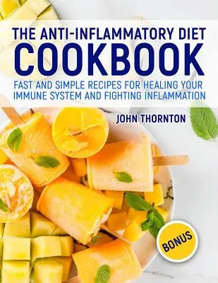 Książka kucharska z dietą przeciwzapalną: Szybkie i proste przepisy na leczenie układu odpornościowego i zwalczanie stanów zapalnych - The Anti-Inflammatory Diet Cookbook: Fast and Simple Recipes for Healing Your Immune System and Fighting Inflammation