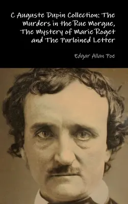 C Auguste Dupin Collection: The Murders in the Rue Morgue, The Mystery of Marie Roget i The Purloined Letter - C Auguste Dupin Collection: The Murders in the Rue Morgue, The Mystery of Marie Roget and The Purloined Letter