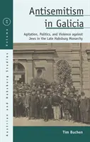 Antysemityzm w Galicji: Agitacja, polityka i przemoc wobec Żydów w późnej monarchii habsburskiej - Antisemitism in Galicia: Agitation, Politics, and Violence Against Jews in the Late Habsburg Monarchy