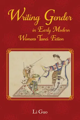 Płeć pisarska we wczesnonowożytnej chińskiej fikcji kobiecej Tanci - Writing Gender in Early Modern Chinese Women's Tanci Fiction