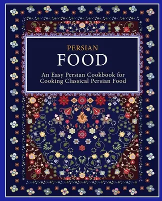 Persian Food: Łatwa perska książka kucharska do gotowania klasycznego perskiego jedzenia (wydanie 2) - Persian Food: An Easy Persian Cookbook for Cooking Classical Persian Food (2nd Edition)