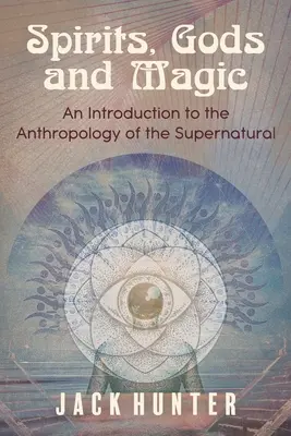 Duchy, bogowie i magia: wprowadzenie do antropologii zjawisk nadprzyrodzonych - Spirits, Gods and Magic: An Introduction to the Anthropology of the Supernatural