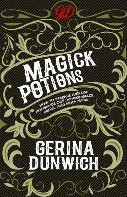 Magiczne mikstury: Jak przygotować i wykorzystać domowe oleje, afrodyzjaki, napary i wiele więcej - Magick Potions: How to Prepare and Use Homemade Oils, Aphrodisiacs, Brews, and Much More