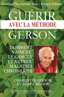 Gurir avec la mthode Gerson - Uzdrawianie metodą Gersona: Wydanie francuskie - Gurir avec la mthode Gerson - Healing The Gerson Way: French Edition