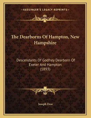 Dearbornowie z Hampton, New Hampshire: Potomkowie Godfreya Dearborna z Exeter i Hampton (1893) - The Dearborns Of Hampton, New Hampshire: Descendants Of Godfrey Dearborn Of Exeter And Hampton (1893)
