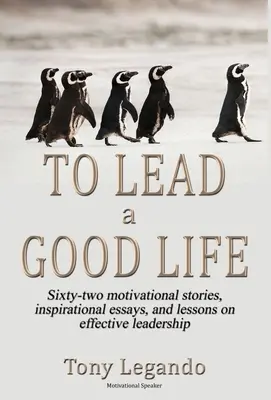 Prowadzić dobre życie... Bogactwo inspiracji, motywacji i przywództwa - To Lead A Good Life... A Wealth of Inspiration, Motivation, and Leadership