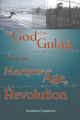 Bóg Gułagu, tom 1, Męczennicy w epoce rewolucji - The God of the Gulag, Vol 1, Martyrs in an Age of Revolution