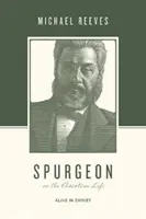 Spurgeon o życiu chrześcijańskim: Żyjący w Chrystusie - Spurgeon on the Christian Life: Alive in Christ