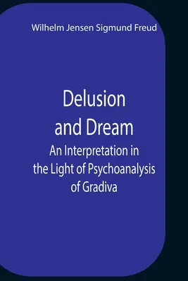 Urojenia i sny: interpretacja w świetle psychoanalizy Gradiva - Delusion And Dream An Interpretation In The Light Of Psychoanalysis Of Gradiva