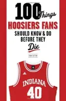 100 rzeczy, które fani Hoosiers powinni wiedzieć i zrobić przed śmiercią - 100 Things Hoosiers Fans Should Know & Do Before They Die