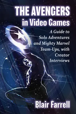 Avengers w grach wideo: Przewodnik po przygodach solo i potężnych zespołach Marvela, z wywiadami z twórcami - The Avengers in Video Games: A Guide to Solo Adventures and Mighty Marvel Team-Ups, with Creator Interviews