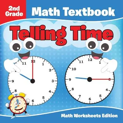 Podręcznik do matematyki dla 2 klasy: Mówienie czasu - wydanie z arkuszami matematycznymi - 2nd Grade Math Textbook: Telling Time - Math Worksheets Edition