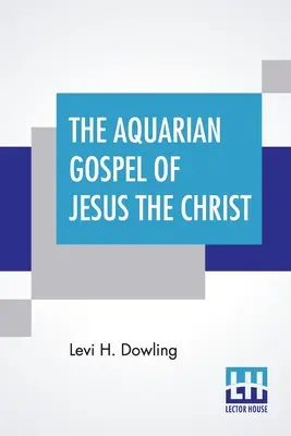 Ewangelia Wodnika Jezusa Chrystusa: Filozoficzne i praktyczne podstawy religii Ery Wodnika na świecie i w Kościele Powszechnym - The Aquarian Gospel Of Jesus The Christ: The Philosophic And Practical Basis Of The Religion Of The Aquarian Age Of The World And Of The Church Univer