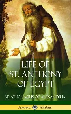 Życie świętego Antoniego Egipskiego (okładka twarda) - Life of St. Anthony of Egypt (Hardcover)