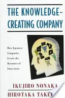 Firma tworząca wiedzę: Jak japońskie firmy tworzą dynamikę innowacji - The Knowledge-Creating Company: How Japanese Companies Create the Dynamics of Innovation