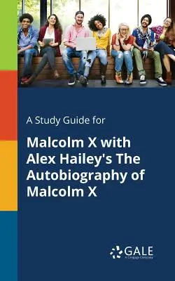 Przewodnik do studiowania Malcolma X z autobiografią Malcolma X Alexa Haileya - A Study Guide for Malcolm X With Alex Hailey's The Autobiography of Malcolm X