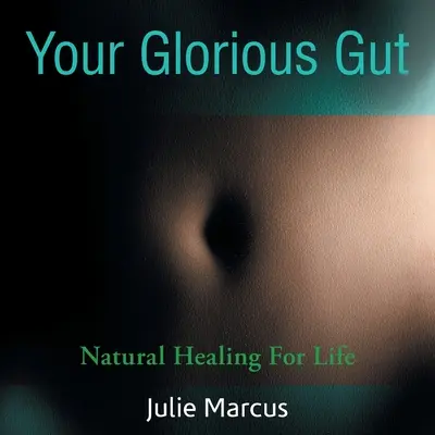 Twoje wspaniałe jelita: Naturalne leczenie na całe życie - Your Glorious Gut: Natural Healing for Life