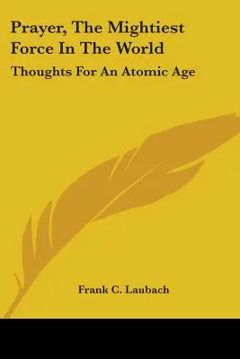 Modlitwa, najpotężniejsza siła na świecie: Myśli na erę atomową - Prayer, The Mightiest Force In The World: Thoughts For An Atomic Age