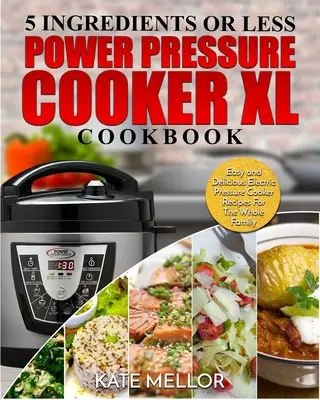 Power Pressure Cooker XL Cookbook: 5 składników lub mniej - łatwe i pyszne przepisy na elektryczne szybkowary dla całej rodziny